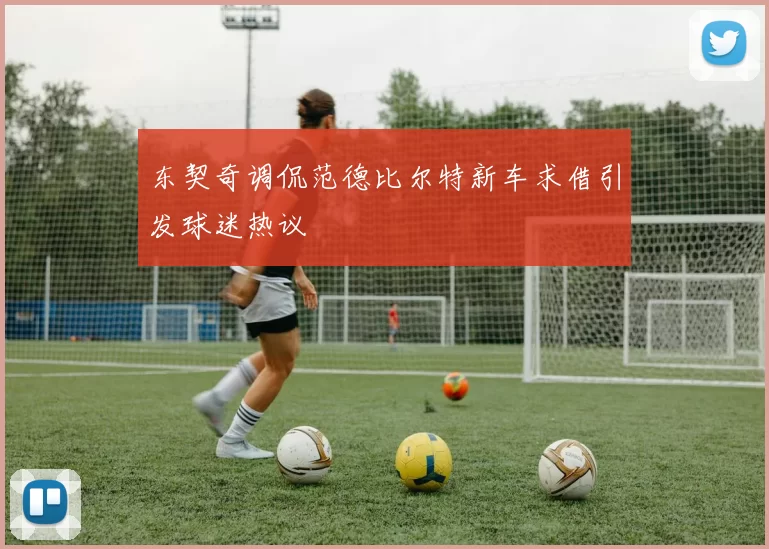 东契奇调侃范德比尔特新车求借引发球迷热议