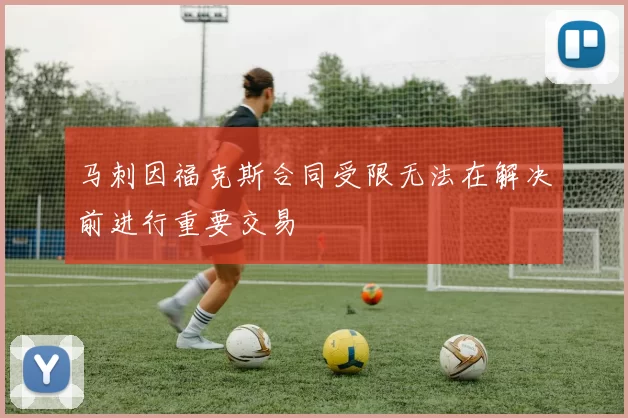 马刺因福克斯合同受限无法在解决前进行重要交易