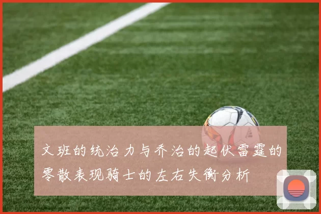 文班的统治力与乔治的起伏雷霆的零散表现骑士的左右失衡分析